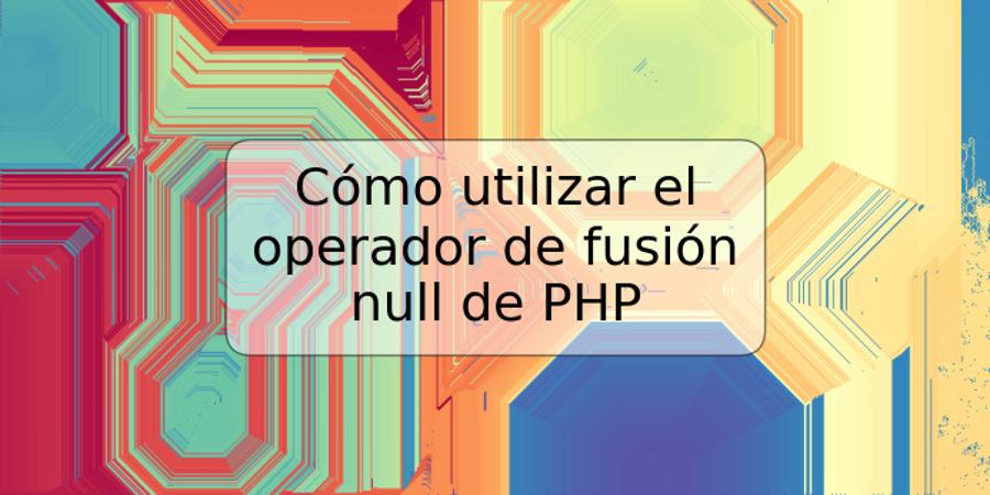 Cómo utilizar el operador de fusión null de PHP