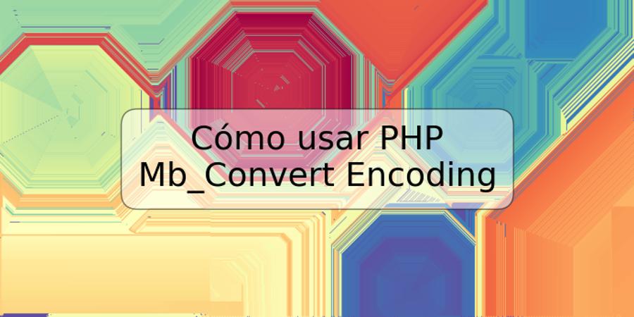 Cómo usar PHP Mb_Convert Encoding