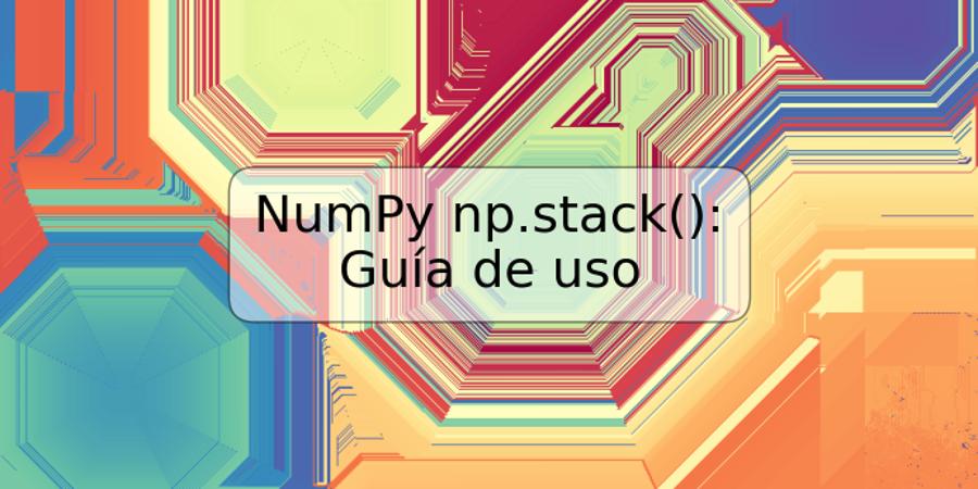 NumPy np.stack(): Guía de uso