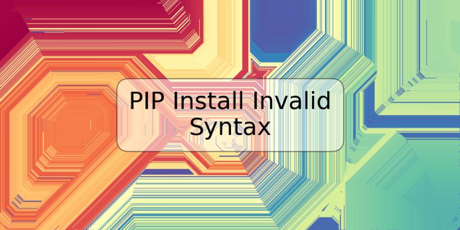 PIP Install Invalid Syntax