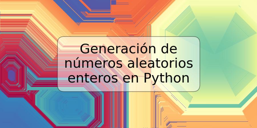 Generación de números aleatorios enteros en Python