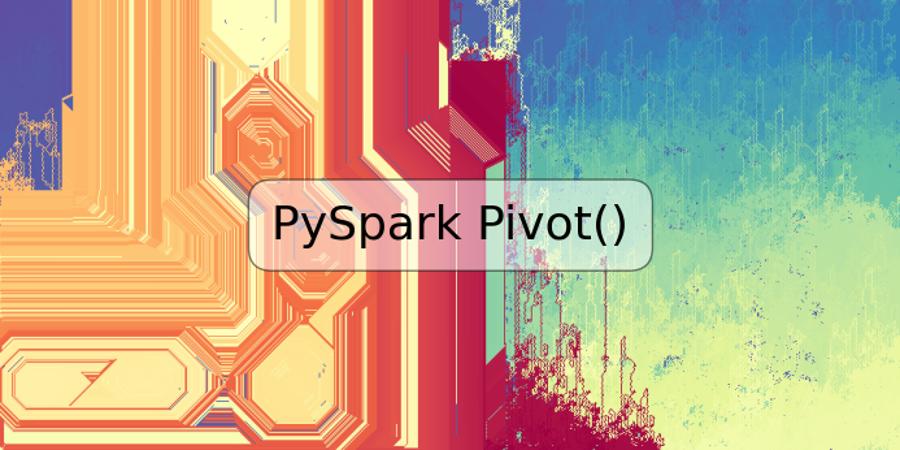 PySpark Pivot()