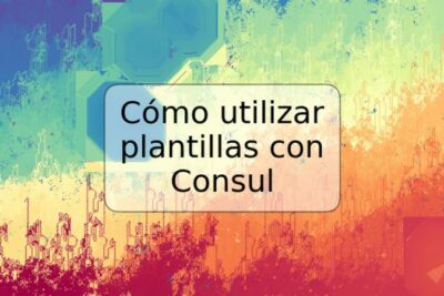 Cómo utilizar plantillas con Consul