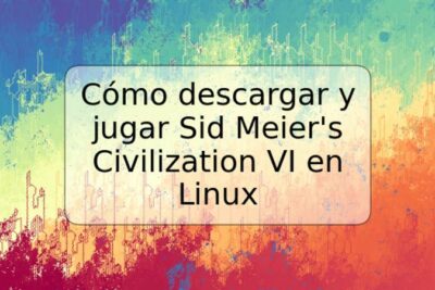 Cómo descargar y jugar Sid Meier's Civilization VI en Linux