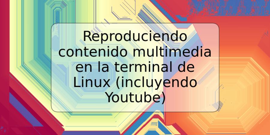 Reproduciendo contenido multimedia en la terminal de Linux (incluyendo Youtube)