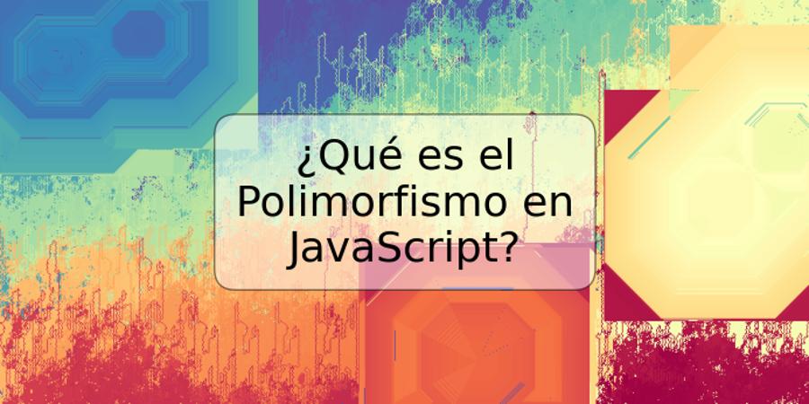 ¿Qué es el Polimorfismo en JavaScript?