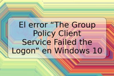 El error “The Group Policy Client Service Failed the Logon” en Windows 10