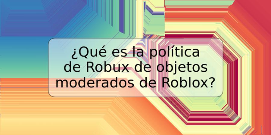 ¿Qué es la política de Robux de objetos moderados de Roblox?