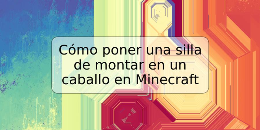 Cómo poner una silla de montar en un caballo en Minecraft