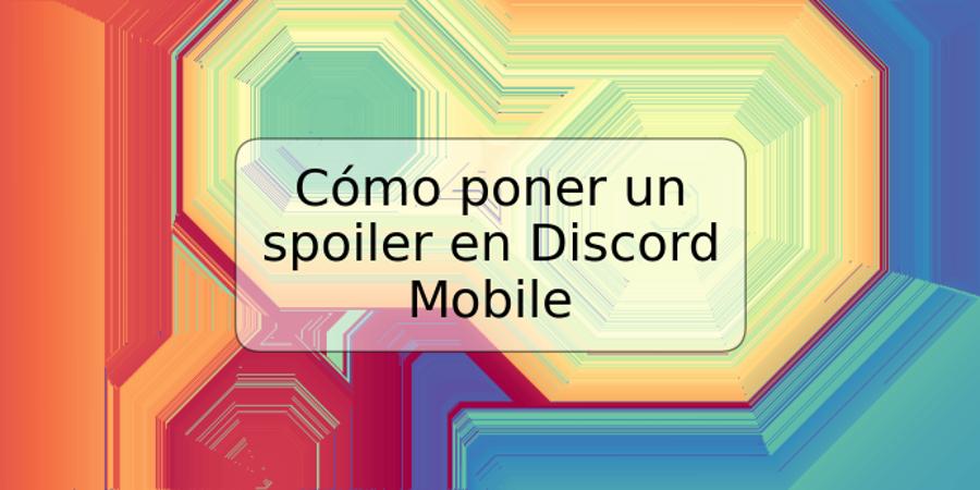 Cómo poner un spoiler en Discord Mobile