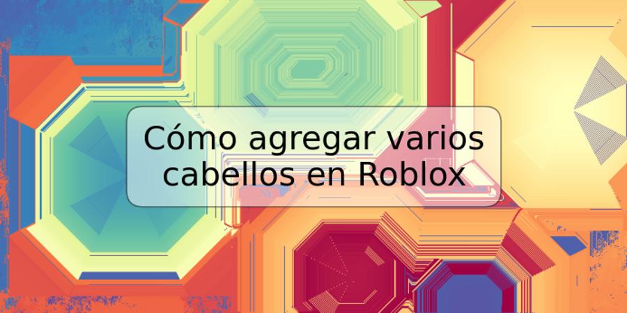 Cómo agregar varios cabellos en Roblox