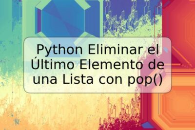 Python Eliminar el Último Elemento de una Lista con pop()