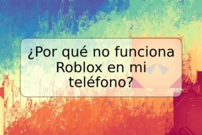 ¿Por qué no funciona Roblox en mi teléfono?
