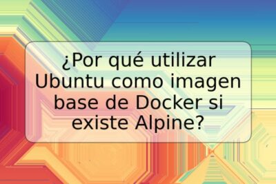 ¿Por qué utilizar Ubuntu como imagen base de Docker si existe Alpine?