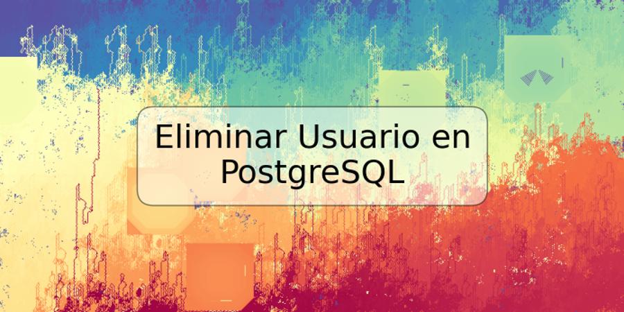 Eliminar Usuario en PostgreSQL