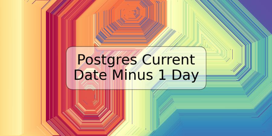 Postgres Current Date Minus 1 Day TRSPOS