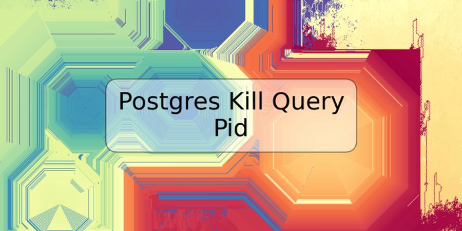 Postgres Kill Query Pid