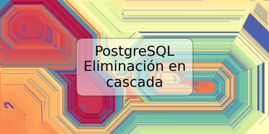 PostgreSQL Eliminación en cascada