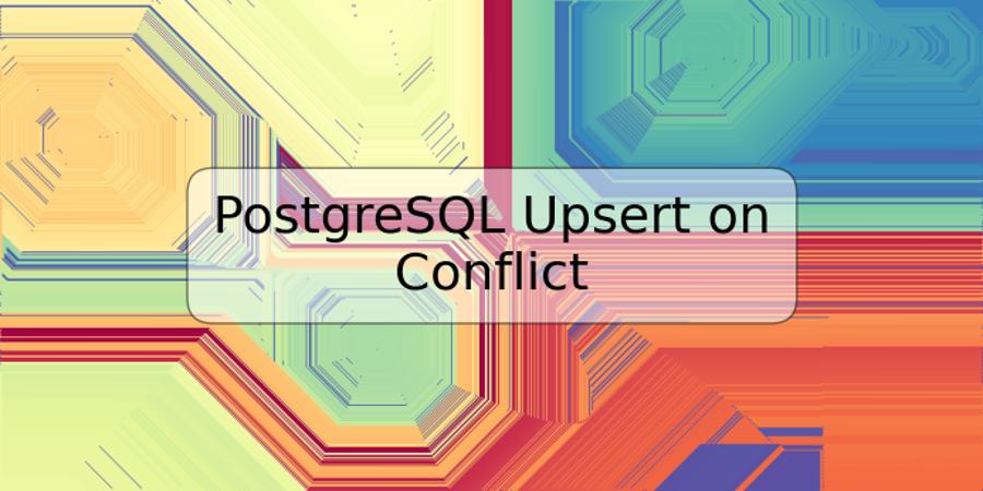 PostgreSQL Upsert on Conflict