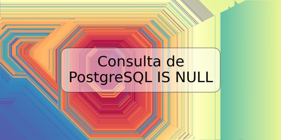 Consulta de PostgreSQL IS NULL