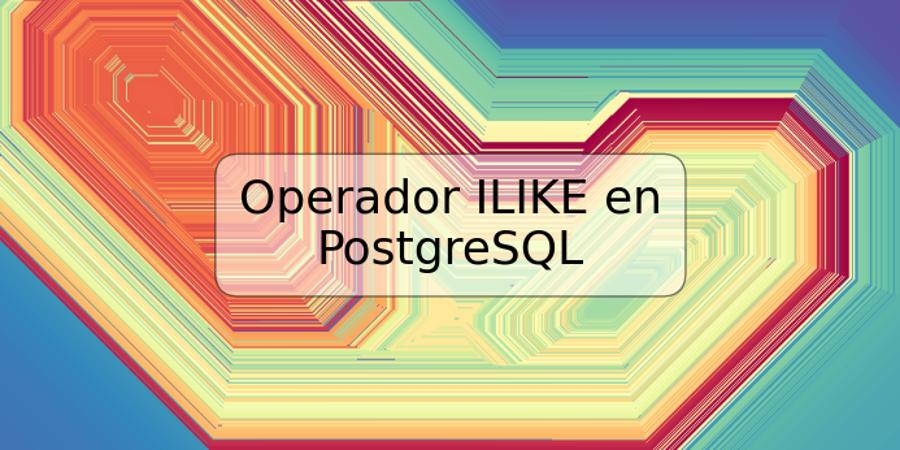 Operador ILIKE en PostgreSQL