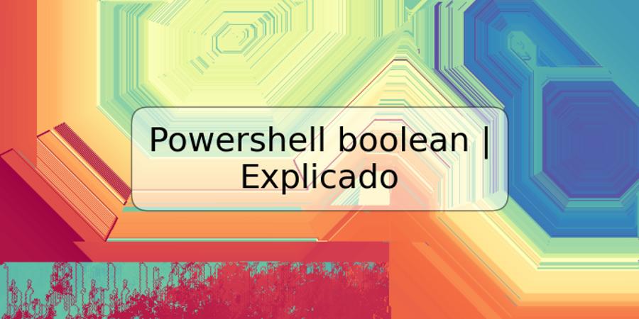 Powershell boolean | Explicado