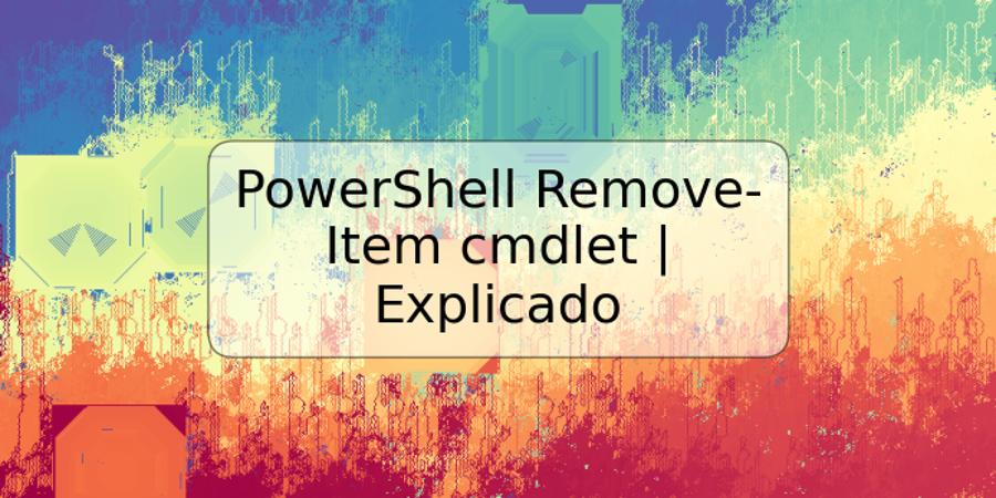 PowerShell Remove-Item cmdlet | Explicado