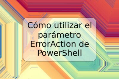 Cómo utilizar el parámetro ErrorAction de PowerShell