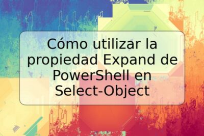 Cómo utilizar la propiedad Expand de PowerShell en Select-Object