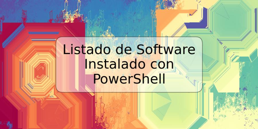 Listado de Software Instalado con PowerShell