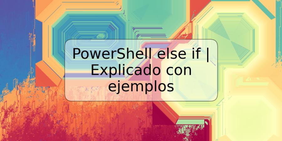 PowerShell else if | Explicado con ejemplos