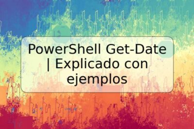 PowerShell Get-Date | Explicado con ejemplos