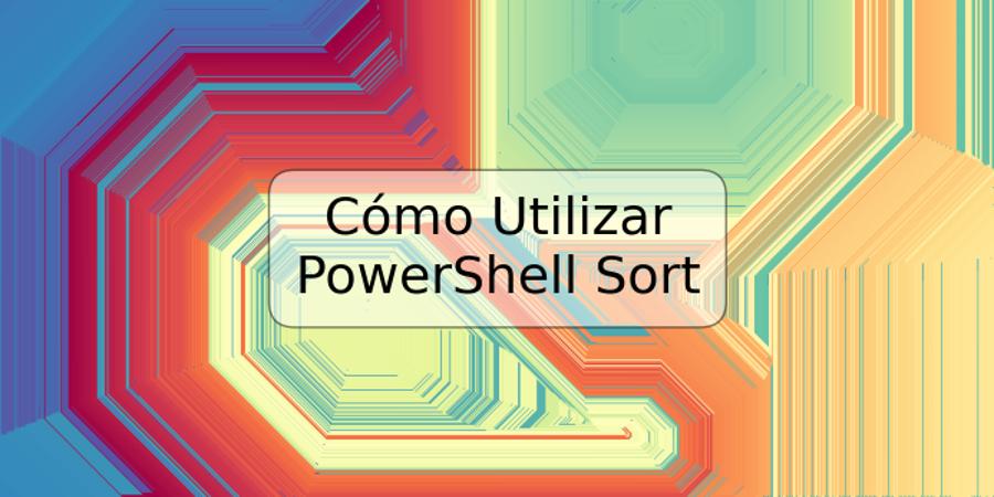 Cómo Utilizar PowerShell Sort