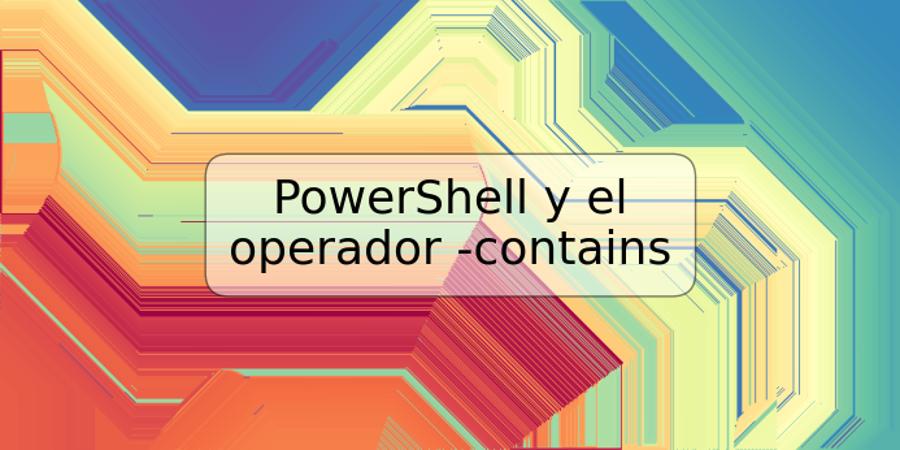 PowerShell y el operador -contains