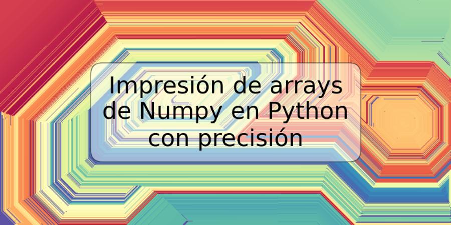 Impresión de arrays de Numpy en Python con precisión