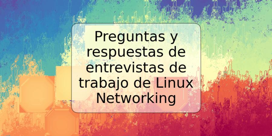 Preguntas y respuestas de entrevistas de trabajo de Linux Networking