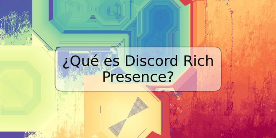 ¿Qué es Discord Rich Presence?