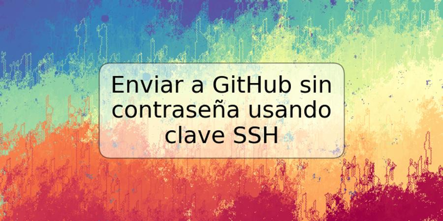 Enviar a GitHub sin contraseña usando clave SSH