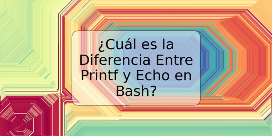 ¿Cuál es la Diferencia Entre Printf y Echo en Bash?