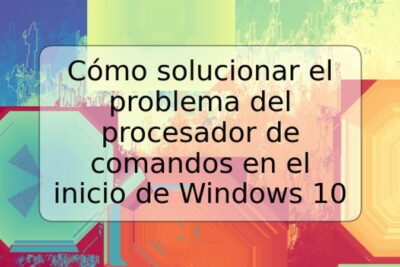 Cómo solucionar el problema del procesador de comandos en el inicio de Windows 10