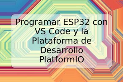 Programar ESP32 con VS Code y la Plataforma de Desarrollo PlatformIO