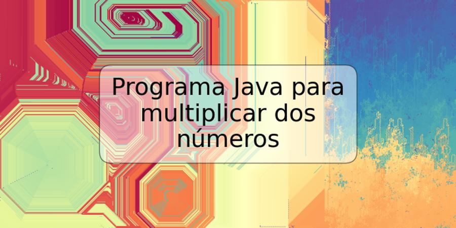 Programa Java para multiplicar dos números