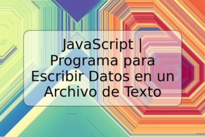 JavaScript | Programa para Escribir Datos en un Archivo de Texto