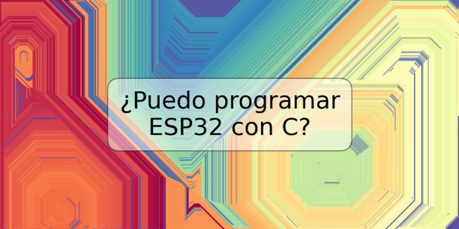 ¿Puedo programar ESP32 con C?