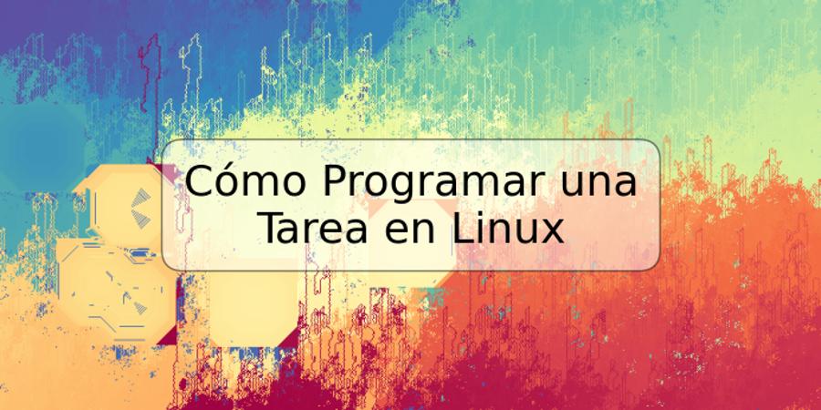 Cómo Programar una Tarea en Linux