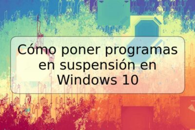 Cómo poner programas en suspensión en Windows 10