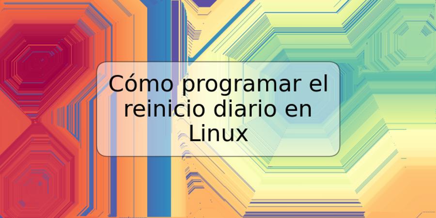 Cómo programar el reinicio diario en Linux
