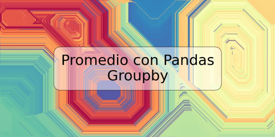 Promedio con Pandas Groupby