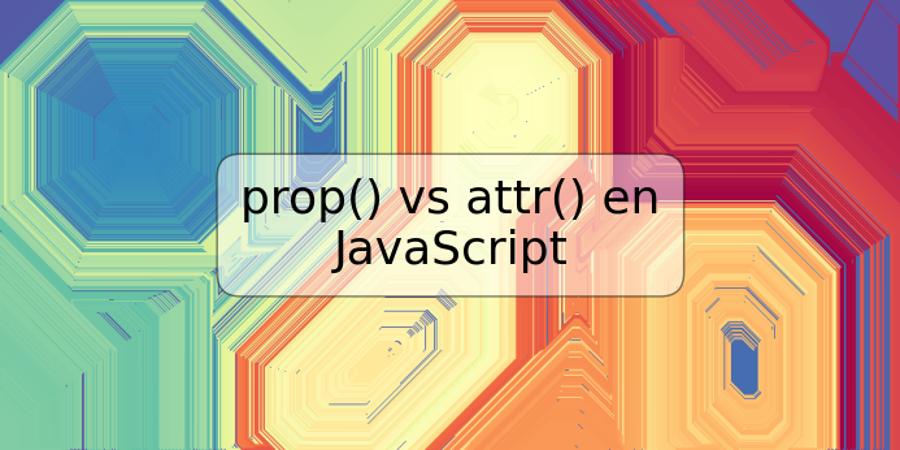 prop() vs attr() en JavaScript