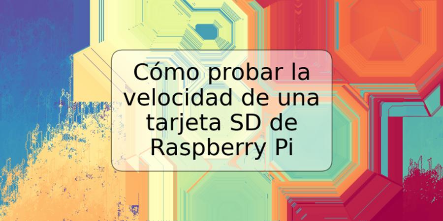 Cómo probar la velocidad de una tarjeta SD de Raspberry Pi